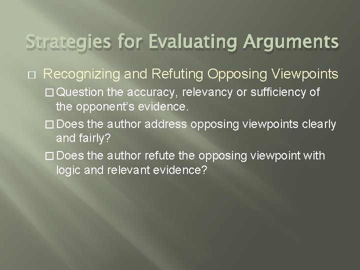 Strategies for Evaluating Arguments � Recognizing and Refuting Opposing Viewpoints � Question the accuracy,