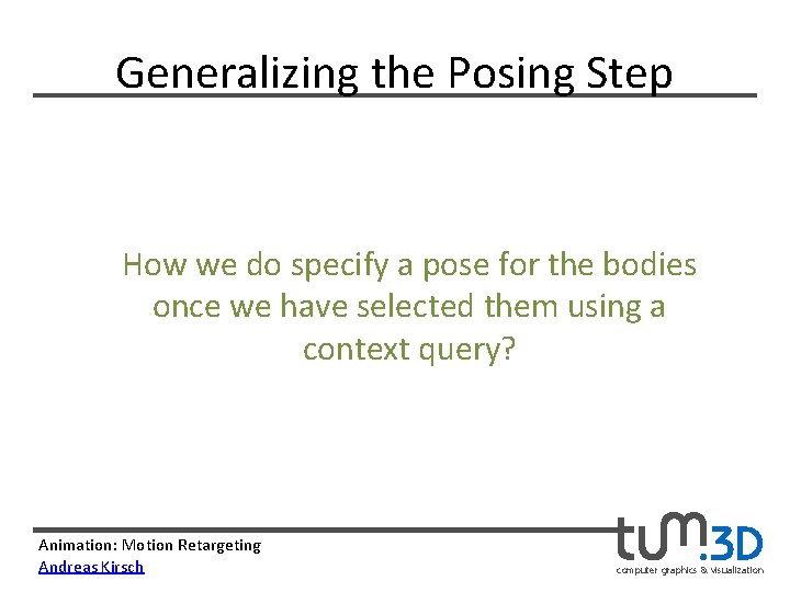 Generalizing the Posing Step How we do specify a pose for the bodies once