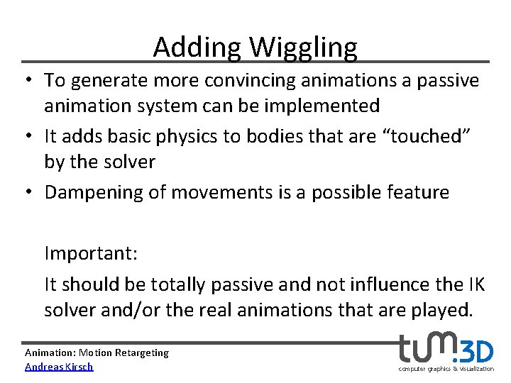 Adding Wiggling • To generate more convincing animations a passive animation system can be