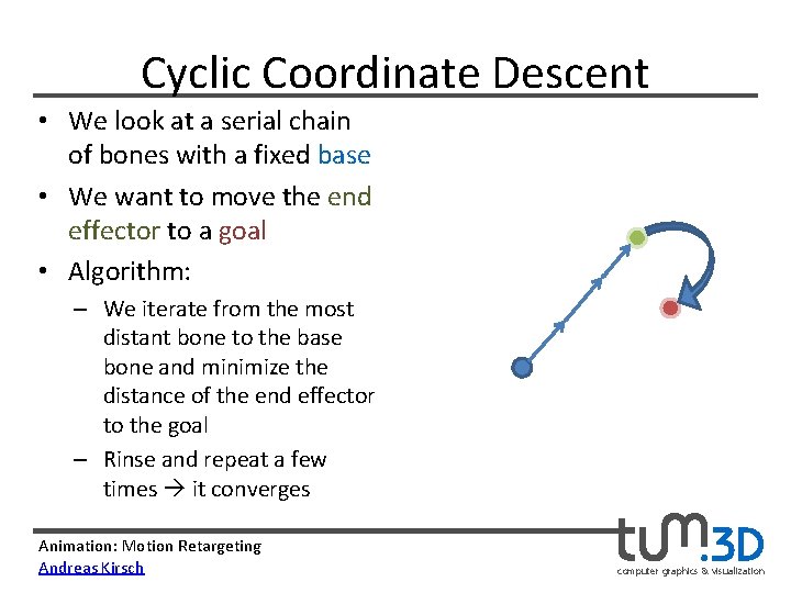 Cyclic Coordinate Descent • We look at a serial chain of bones with a