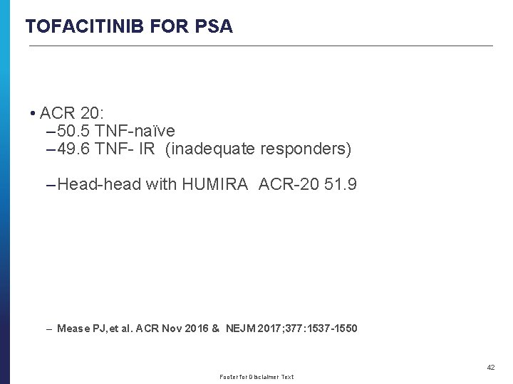 TOFACITINIB FOR PSA • ACR 20: – 50. 5 TNF-naïve – 49. 6 TNF-