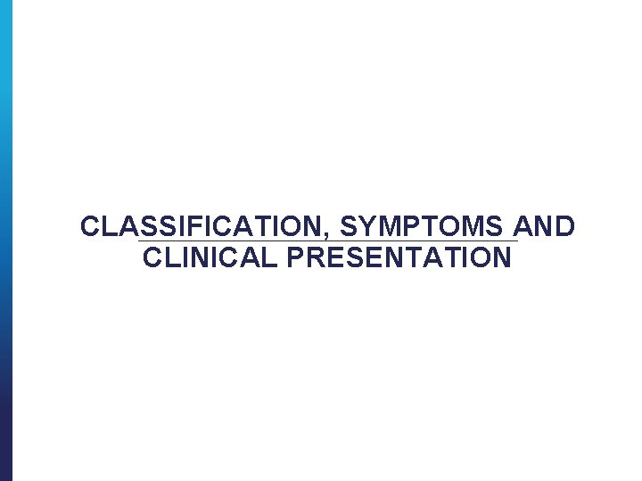 CLASSIFICATION, SYMPTOMS AND CLINICAL PRESENTATION 