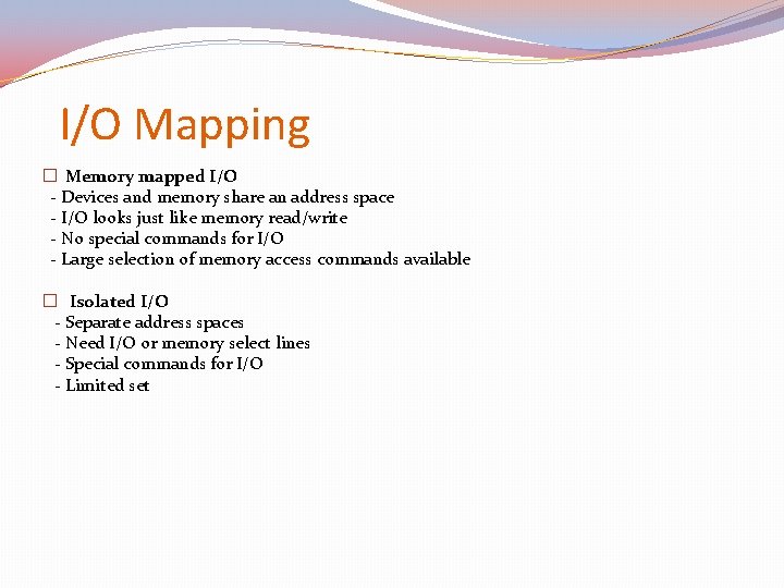 I/O Mapping � Memory mapped I/O - Devices and memory share an address space