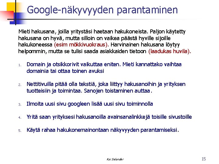 Google-näkyvyyden parantaminen Mieti hakusana, joilla yritystäsi haetaan hakukoneista. Paljon käytetty hakusana on hyvä, mutta