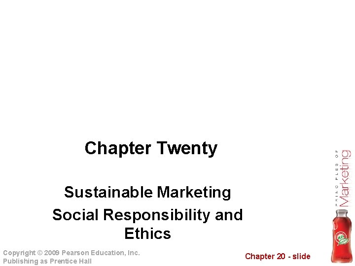 Chapter Twenty Sustainable Marketing Social Responsibility and Ethics Copyright © 2009 Pearson Education, Inc.