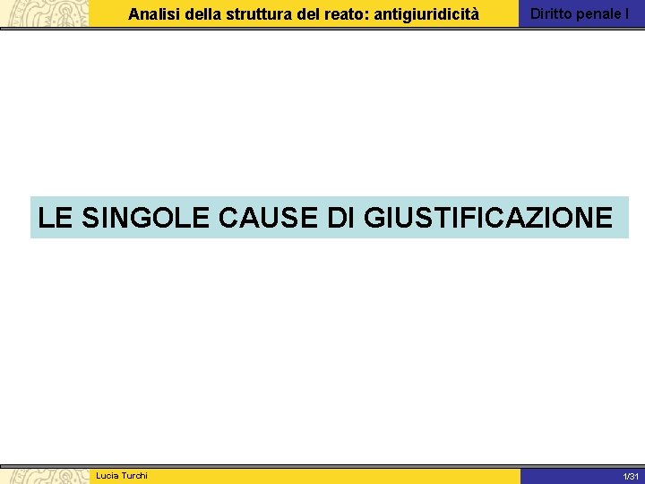 Analisi della struttura del reato: antigiuridicità Diritto penale I LE SINGOLE CAUSE DI GIUSTIFICAZIONE