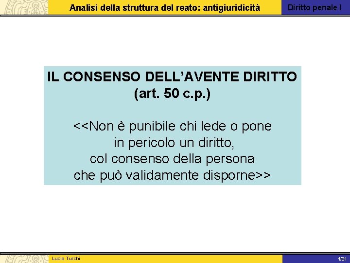 Analisi della struttura del reato: antigiuridicità Diritto penale I IL CONSENSO DELL’AVENTE DIRITTO (art.