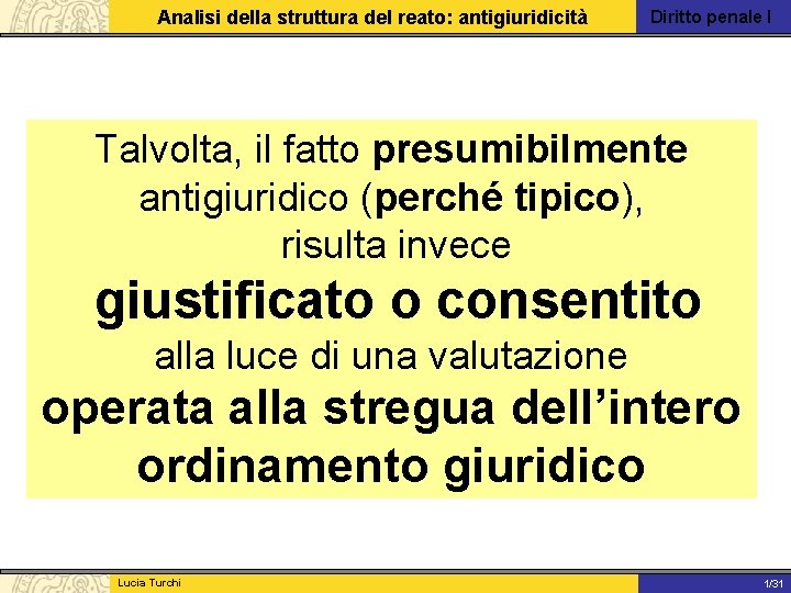 Analisi della struttura del reato: antigiuridicità Diritto penale I Talvolta, il fatto presumibilmente antigiuridico