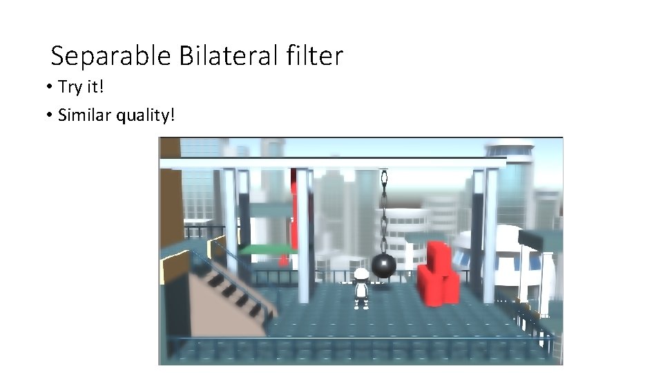 Separable Bilateral filter • Try it! • Similar quality! 