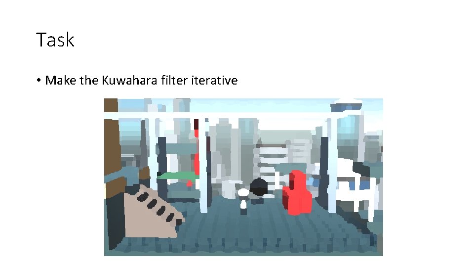 Task • Make the Kuwahara filter iterative 
