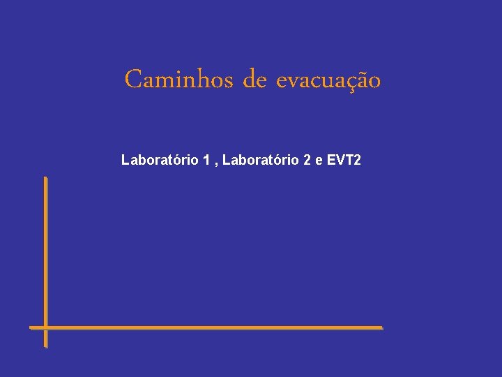 Caminhos de evacuação Laboratório 1 , Laboratório 2 e EVT 2 Caminhos de evacuação Laboratório 1 , Laboratório 2 e EVT 2