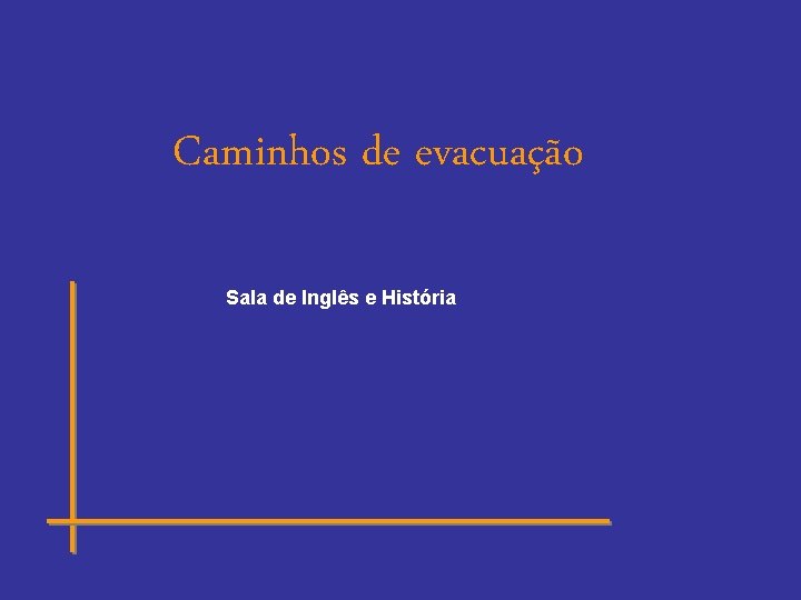Caminhos de evacuação Sala de Inglês e História Caminhos de evacuação Sala de Inglês e História