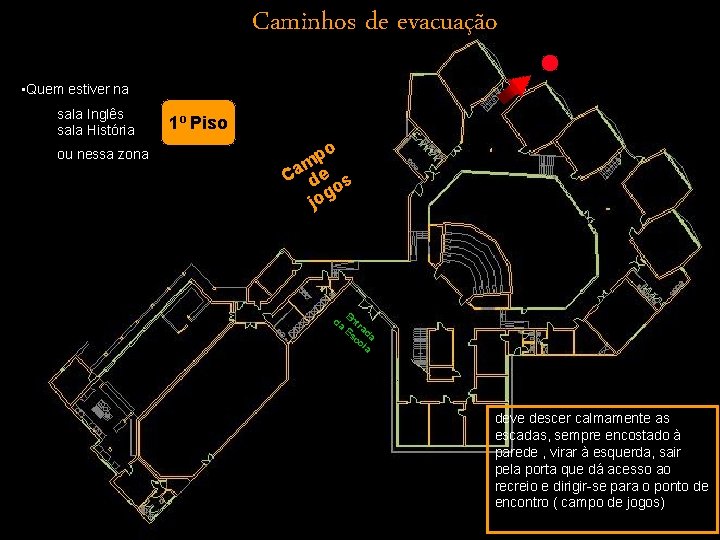 Caminhos de evacuação • Quem estiver na sala Inglês sala História ou nessa zona Caminhos de evacuação • Quem estiver na sala Inglês sala História ou nessa zona