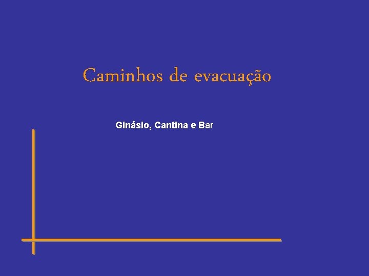 Caminhos de evacuação Ginásio, Cantina e Bar 