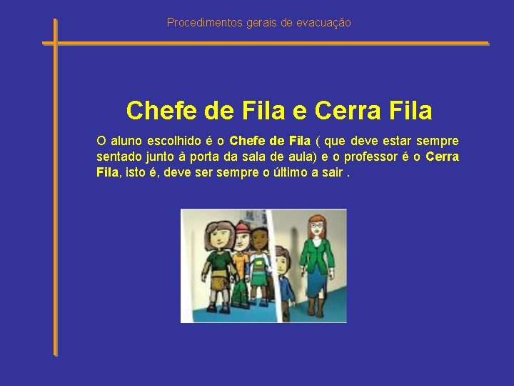 Procedimentos gerais de evacuação Chefe de Fila e Cerra Fila O aluno escolhido é