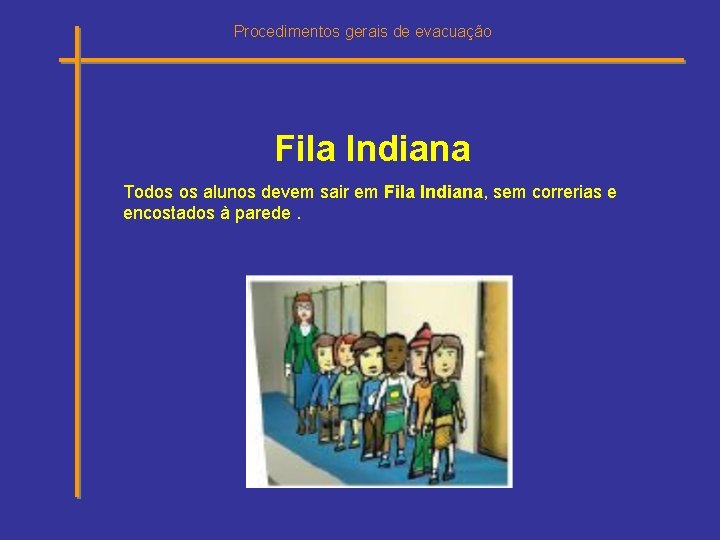 Procedimentos gerais de evacuação Fila Indiana Todos os alunos devem sair em Fila Indiana,