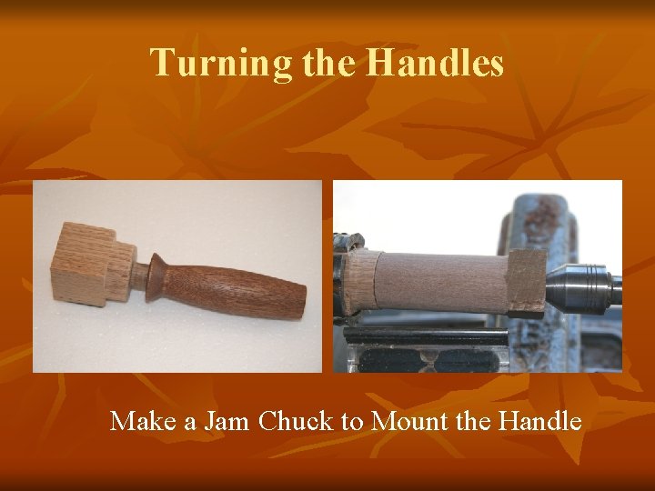 Turning the Handles Make a Jam Chuck to Mount the Handle 