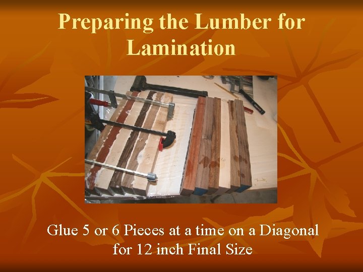 Preparing the Lumber for Lamination Glue 5 or 6 Pieces at a time on