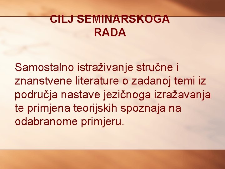 CILJ SEMINARSKOGA RADA Samostalno istraživanje stručne i znanstvene literature o zadanoj temi iz područja