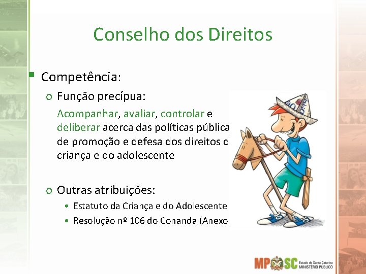 Conselho dos Direitos § Competência: o Função precípua: Acompanhar, avaliar, controlar e deliberar acerca