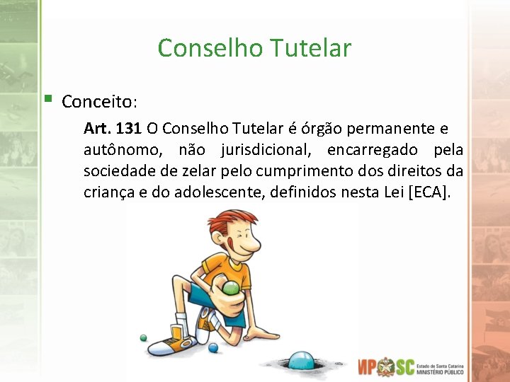 Conselho Tutelar § Conceito: Art. 131 O Conselho Tutelar é órgão permanente e autônomo,