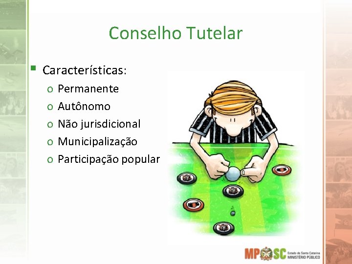 Conselho Tutelar § Características: o o o Permanente Autônomo Não jurisdicional Municipalização Participação popular