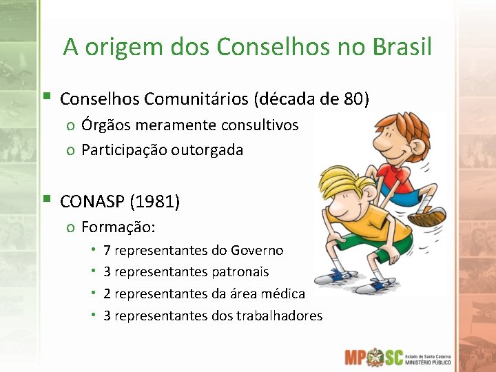 A origem dos Conselhos no Brasil § Conselhos Comunitários (década de 80) o Órgãos