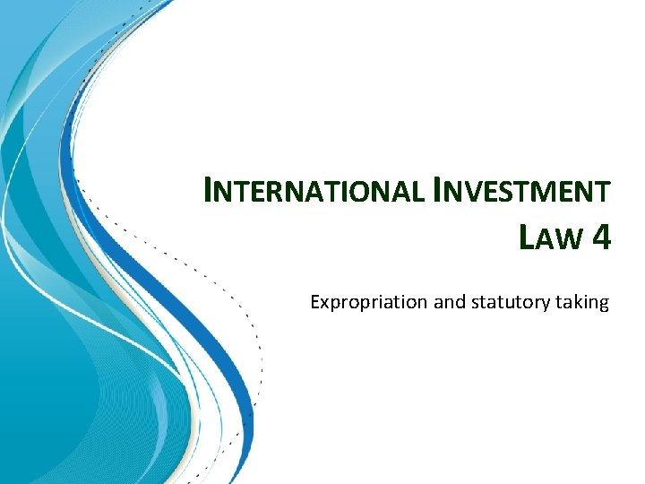 INTERNATIONAL INVESTMENT LAW 4 Expropriation and statutory taking 