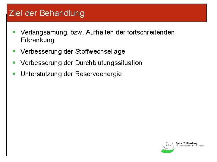 Ziel der Behandlung § Verlangsamung, bzw. Aufhalten der fortschreitenden Erkrankung § Verbesserung der Stoffwechsellage