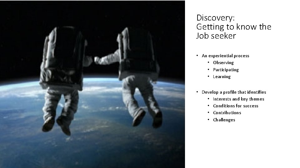 Discovery: Getting to know the Job seeker • An experiential process • Observing •