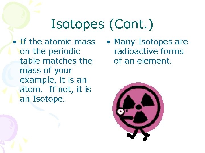 Isotopes (Cont. ) • If the atomic mass on the periodic table matches the