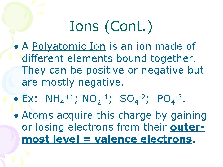 Ions (Cont. ) • A Polyatomic Ion is an ion made of different elements