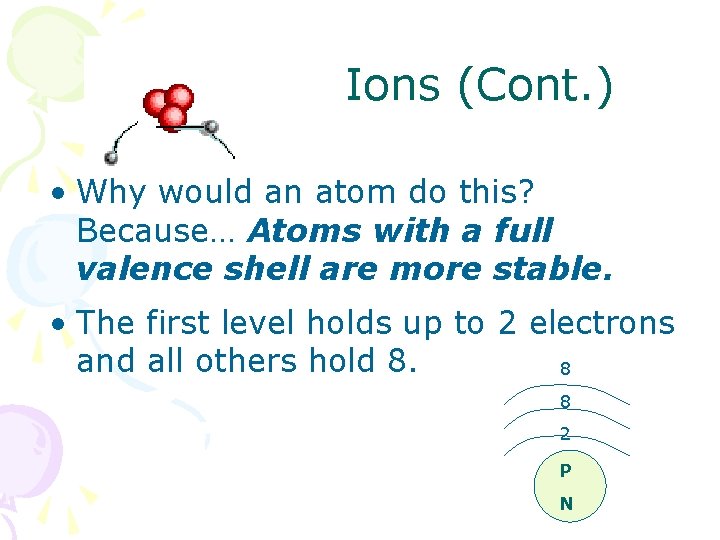 Ions (Cont. ) • Why would an atom do this? Because… Atoms with a