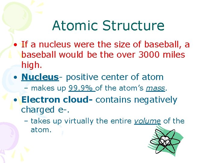 Atomic Structure • If a nucleus were the size of baseball, a baseball would