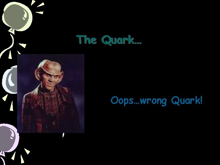 The Quark… Oops…wrong Quark! 