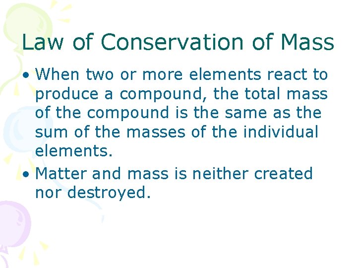 Law of Conservation of Mass • When two or more elements react to produce