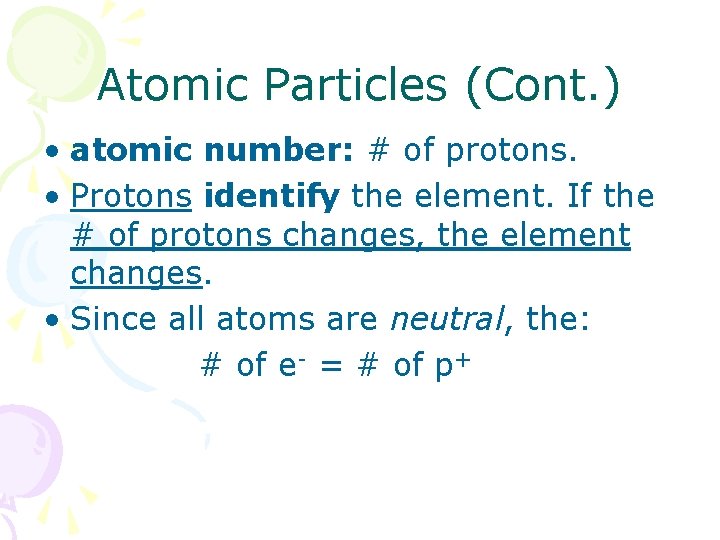 Atomic Particles (Cont. ) • atomic number: # of protons. • Protons identify the