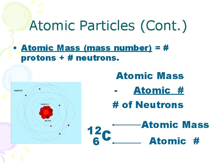 Atomic Particles (Cont. ) • Atomic Mass (mass number) = # protons + #