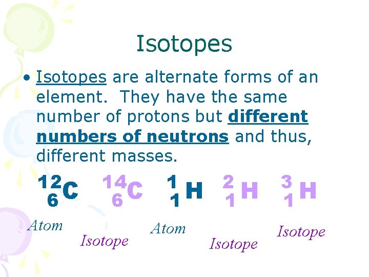 Isotopes • Isotopes are alternate forms of an element. They have the same number