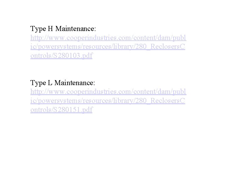 Type H Maintenance: http: //www. cooperindustries. com/content/dam/publ ic/powersystems/resources/library/280_Reclosers. C ontrols/S 280103. pdf Type L