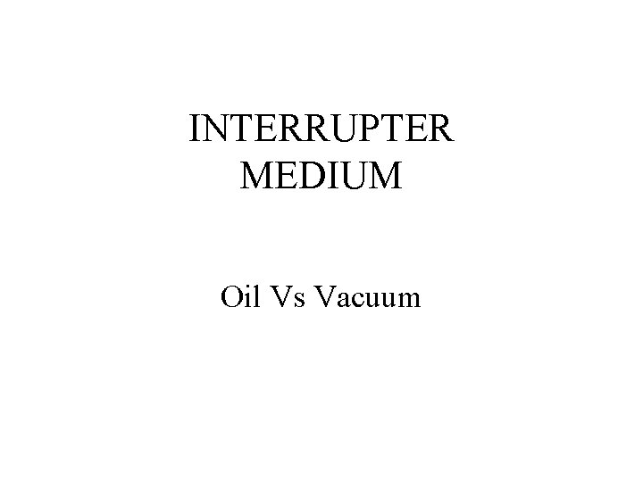 INTERRUPTER MEDIUM Oil Vs Vacuum 