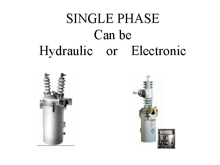 SINGLE PHASE Can be Hydraulic or Electronic 
