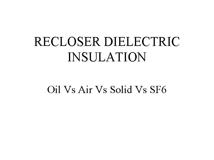 RECLOSER DIELECTRIC INSULATION Oil Vs Air Vs Solid Vs SF 6 