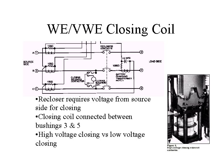 WE/VWE Closing Coil • Recloser requires voltage from source side for closing • Closing