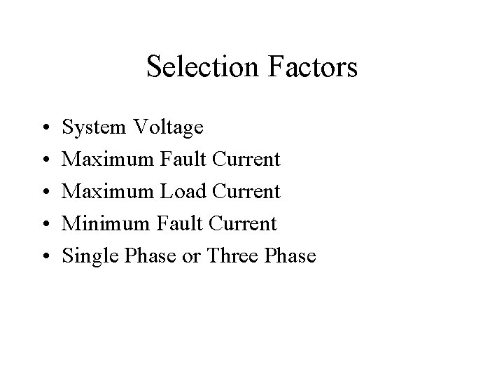 Selection Factors • • • System Voltage Maximum Fault Current Maximum Load Current Minimum