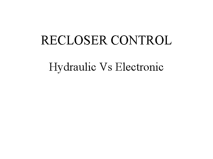 RECLOSER CONTROL Hydraulic Vs Electronic 