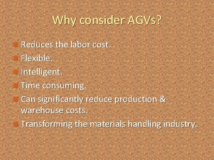 Why consider AGVs? n Reduces the labor cost. n Flexible. n Intelligent. n Time