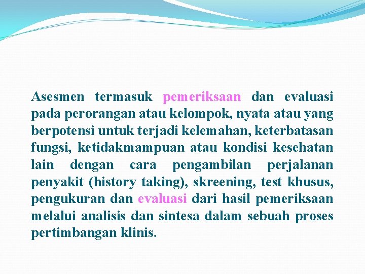 Asesmen termasuk pemeriksaan dan evaluasi pada perorangan atau kelompok, nyata atau yang berpotensi untuk