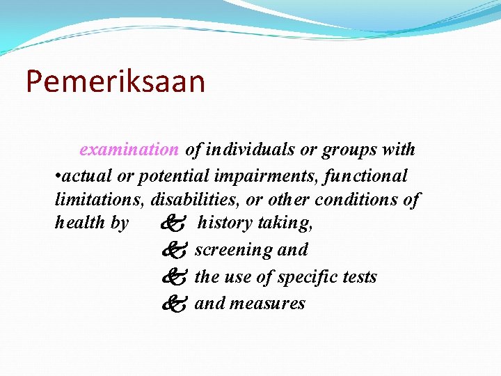 Pemeriksaan examination of individuals or groups with • actual or potential impairments, functional limitations,