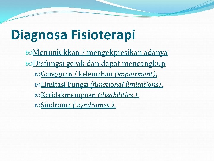 Diagnosa Fisioterapi Menunjukkan / mengekpresikan adanya Disfungsi gerak dan dapat mencangkup Gangguan / kelemahan